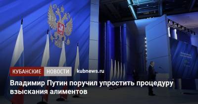 Владимир Путин поручил упростить процедуру взыскания алиментов