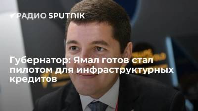 Губернатор: Ямал готов стал пилотом для инфраструктурных кредитов