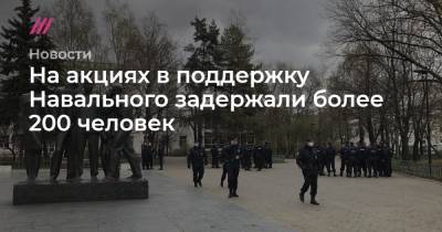 На акциях в поддержку Навального задержали более 200 человек