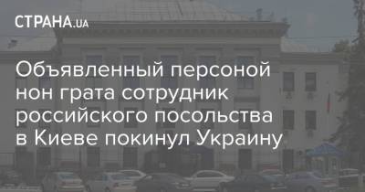 Объявленный персоной нон грата сотрудник российского посольства в Киеве покинул Украину