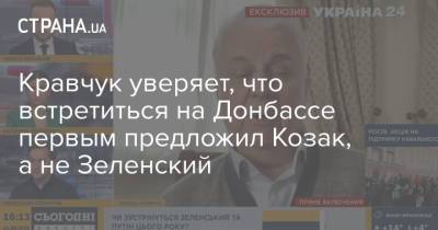 Кравчук уверяет, что встретиться на Донбассе первым предложил Козак, а не Зеленский