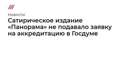 Сатирическое издание «Панорама» не подавало заявку на аккредитацию в Госдуме