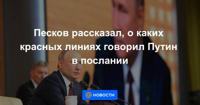 Песков рассказал, о каких красных линиях говорил Путин в послании
