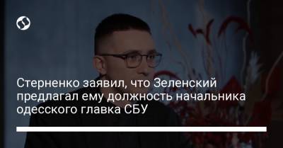Стерненко заявил, что Зеленский предлагал ему должность начальника одесского главка СБУ