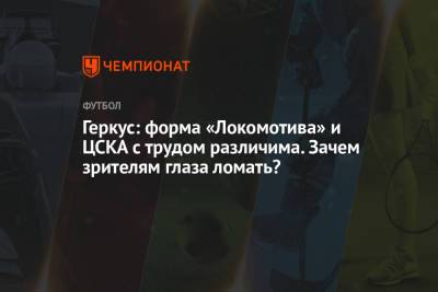 Геркус: форма «Локомотива» и ЦСКА с трудом различима. Зачем зрителям глаза ломать?