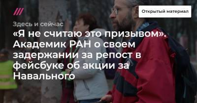 «Я не считаю это призывом». Академик РАН о своем задержании за репост в фейсбуке об акции за Навального