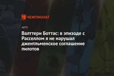 Валттери Боттас: в эпизоде с Расселлом я не нарушал джентльменское соглашение пилотов