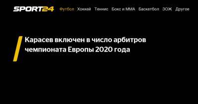 Карасев включен в число арбитров чемпионата Европы 2020 года