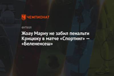 Жоау Мариу не забил пенальти Крицюку в матче «Спортинг» — «Белененсеш»