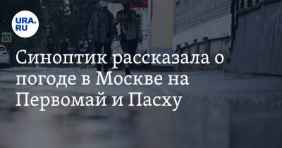 Синоптик рассказала о погоде в Москве на Первомай и Пасху