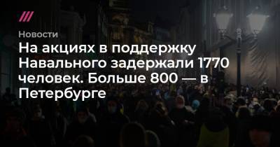 На акциях в поддержку Навального задержали 1770 человек. Больше 800 — в Петербурге