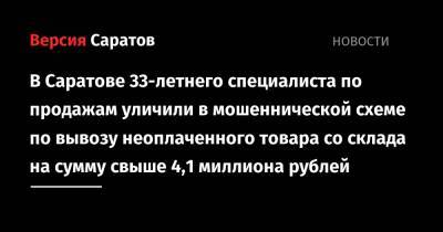 В Саратове 33-летнего специалиста по продажам уличили в мошеннической схеме по вывозу неоплаченного товара со склада на сумму свыше 4,1 миллиона рублей