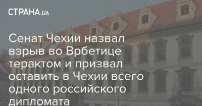 Сенат Чехии назвал взрыв во Врбетице терактом и призвал оставить в Чехии всего одного российского дипломата