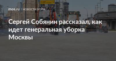 Сергей Собянин рассказал, как идет генеральная уборка Москвы
