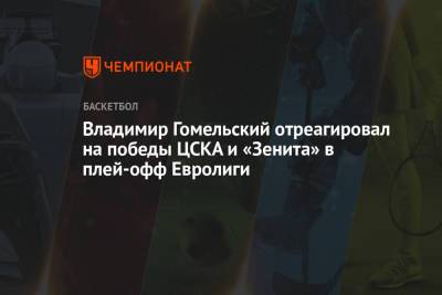 Владимир Гомельский отреагировал на победы ЦСКА и «Зенита» в плей-офф Евролиги