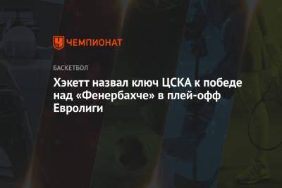 Хэкетт назвал ключ ЦСКА к победе над «Фенербахче» в плей-офф Евролиги