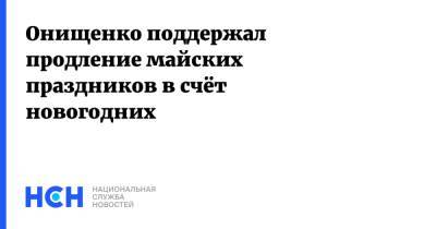 Онищенко поддержал продление майских праздников в счёт новогодних