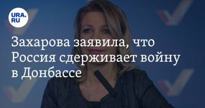 Захарова заявила, что Россия сдерживает войну в Донбассе