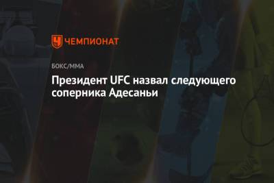 Президент UFC назвал следующего соперника Адесаньи