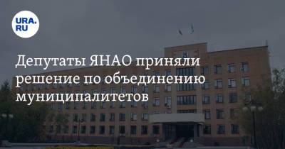 Депутаты ЯНАО приняли решение по объединению муниципалитетов