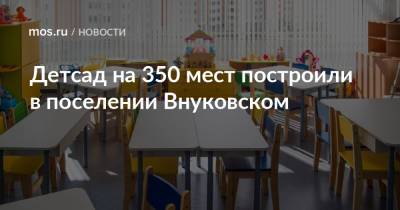 Детсад на 350 мест построили в поселении Внуковском