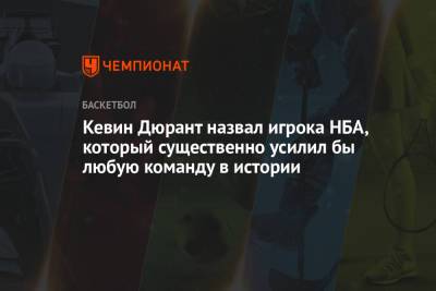 Кевин Дюрант назвал игрока НБА, который существенно усилил бы любую команду в истории