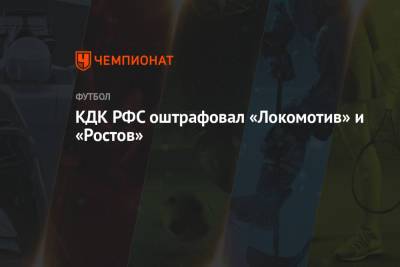 КДК РФС оштрафовал «Локомотив» и «Ростов»