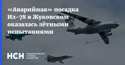 «Аварийная» посадка Ил-78 в Жуковском оказалась лётными испытаниями