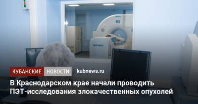 В Краснодарском крае начали проводить ПЭТ-исследования злокачественных опухолей