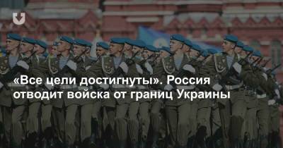 «Все цели достигнуты». Россия отводит войска от границ Украины