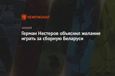 Герман Нестеров объяснил желание играть за сборную Беларуси