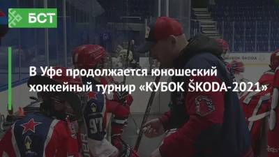 В Уфе продолжается юношеский хоккейный турнир «КУБОК ŠKODA-2021»