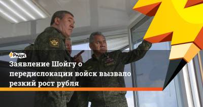 Заявление Шойгу о передислокации войск вызвало резкий рост рубля