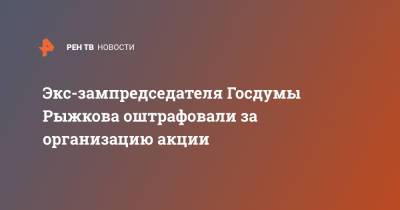 Экс-зампредседателя Госдумы Рыжкова оштрафовали за организацию акции