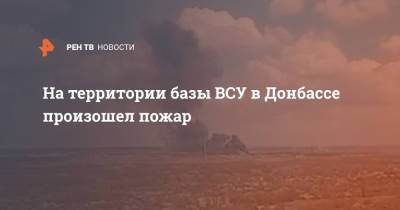 На территории базы ВСУ в Донбассе произошел пожар