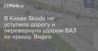 В Киеве Skoda не уступила дорогу и перевернула ударом ВАЗ на крышу. Видео