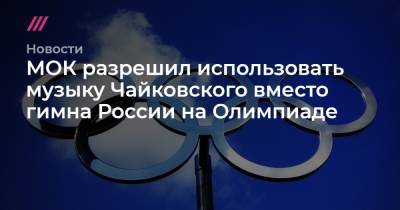 МОК разрешил использовать музыку Чайковского вместо гимна России на Олимпиаде