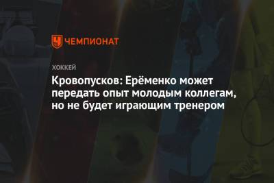 Кровопусков: Ерёменко может передать опыт молодым коллегам, но не будет играющим тренером