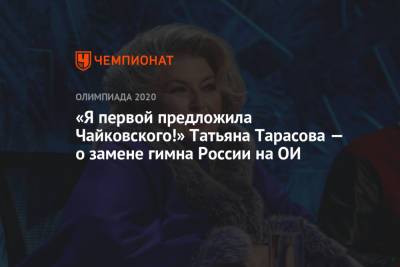 «Я первой предложила Чайковского!» Татьяна Тарасова — о замене гимна России на ОИ