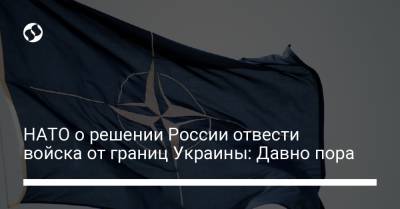 НАТО о решении России отвести войска от границ Украины: Давно пора