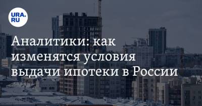 Аналитики: как изменятся условия выдачи ипотеки в России