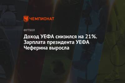 Доход УЕФА снизился на 21%. Зарплата президента УЕФА Чеферина выросла