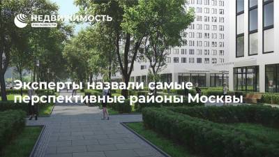 Эксперты назвали самые перспективные районы Москвы