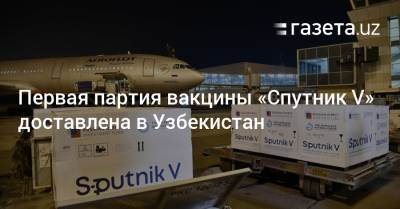 Первая партия вакцины «Спутник V» доставлена в Узбекистан