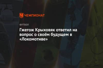 Гжегож Крыховяк ответил на вопрос о своём будущем в «Локомотиве»