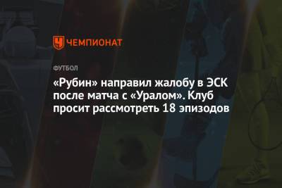 «Рубин» направил жалобу в ЭСК после матча с «Уралом». Клуб просит рассмотреть 18 эпизодов