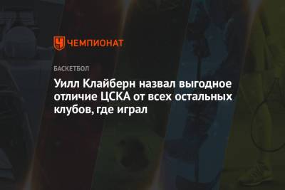 Уилл Клайберн назвал выгодное отличие ЦСКА от всех остальных клубов, где играл