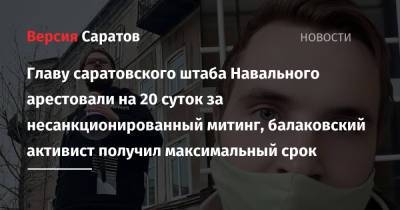 Главу саратовского штаба Навального арестовали на 20 суток за несанкционированный митинг, балаковский активист получил максимальный срок