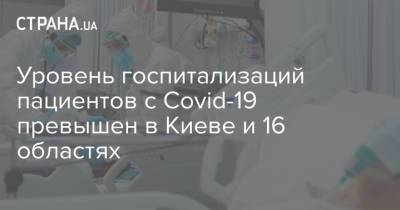 Уровень госпитализаций пациентов с Covid-19 превышен в Киеве и 16 областях