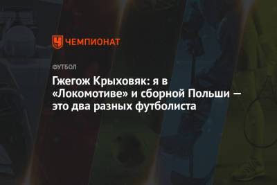 Гжегож Крыховяк: я в «Локомотиве» и сборной Польши — это два разных футболиста